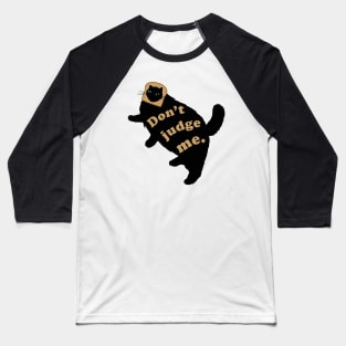 Don't judge me! Baseball T-Shirt